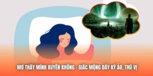 Mơ Thấy Mình Xuyên Không - Giấc Mộng Đầy Kỳ Ảo, Thú Vị